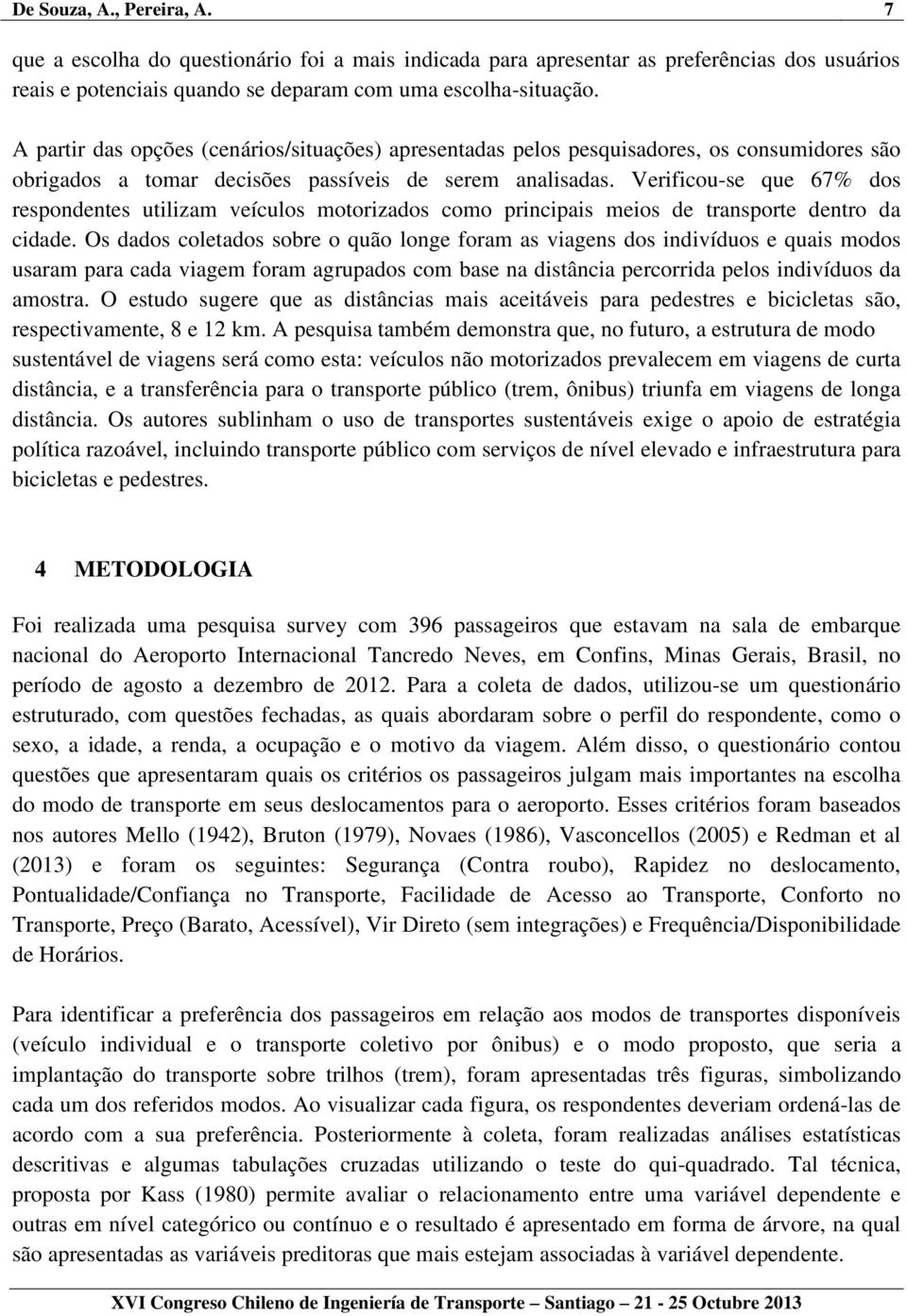 Verificou-se que 67% dos respondentes utilizam veículos motorizados como principais meios de transporte dentro da cidade.