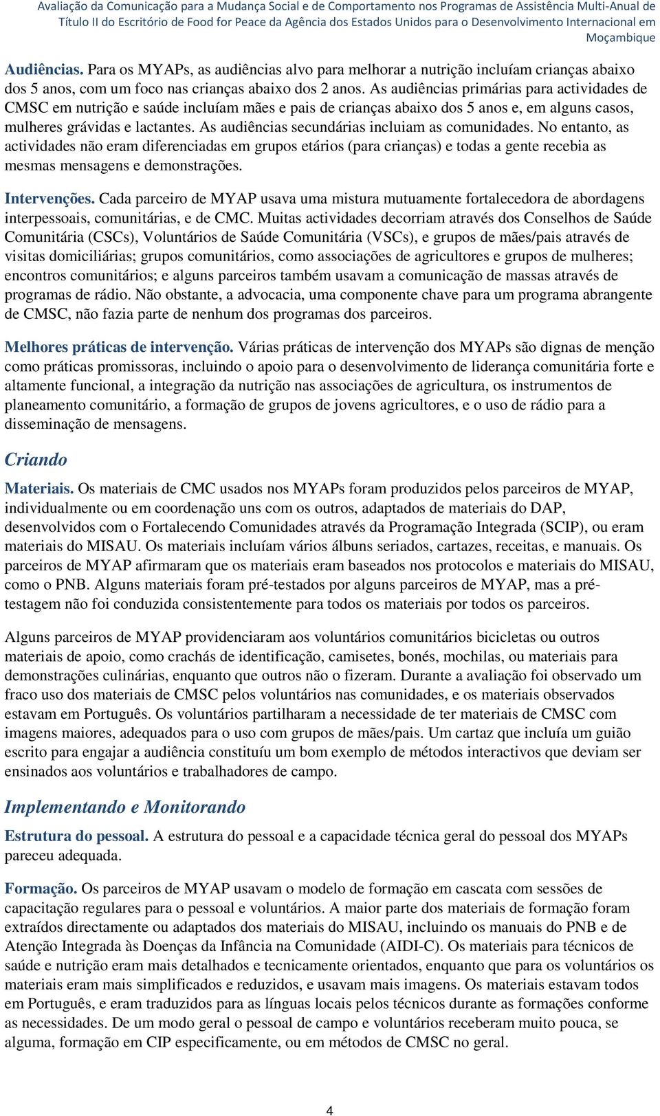 As audiências secundárias incluiam as comunidades. No entanto, as actividades não eram diferenciadas em grupos etários (para crianças) e todas a gente recebia as mesmas mensagens e demonstrações.