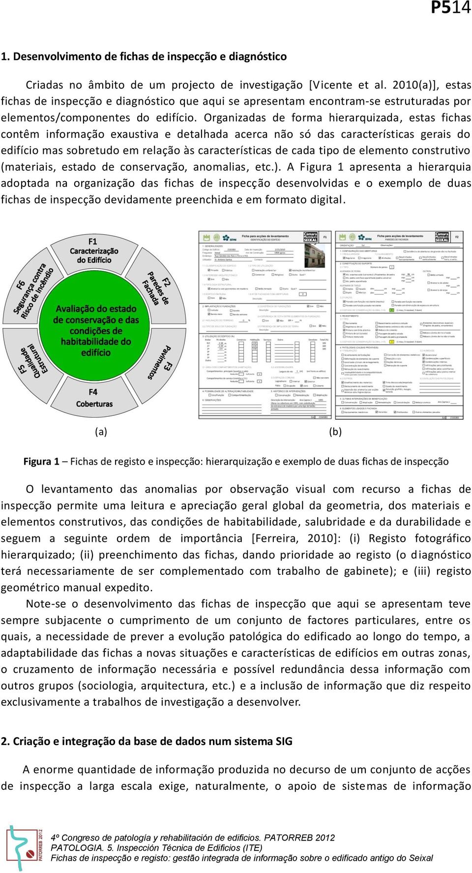 Organizadas de forma hierarquizada, estas fichas contêm informação exaustiva e detalhada acerca não só das características gerais do edifício mas sobretudo em relação às características de cada tipo