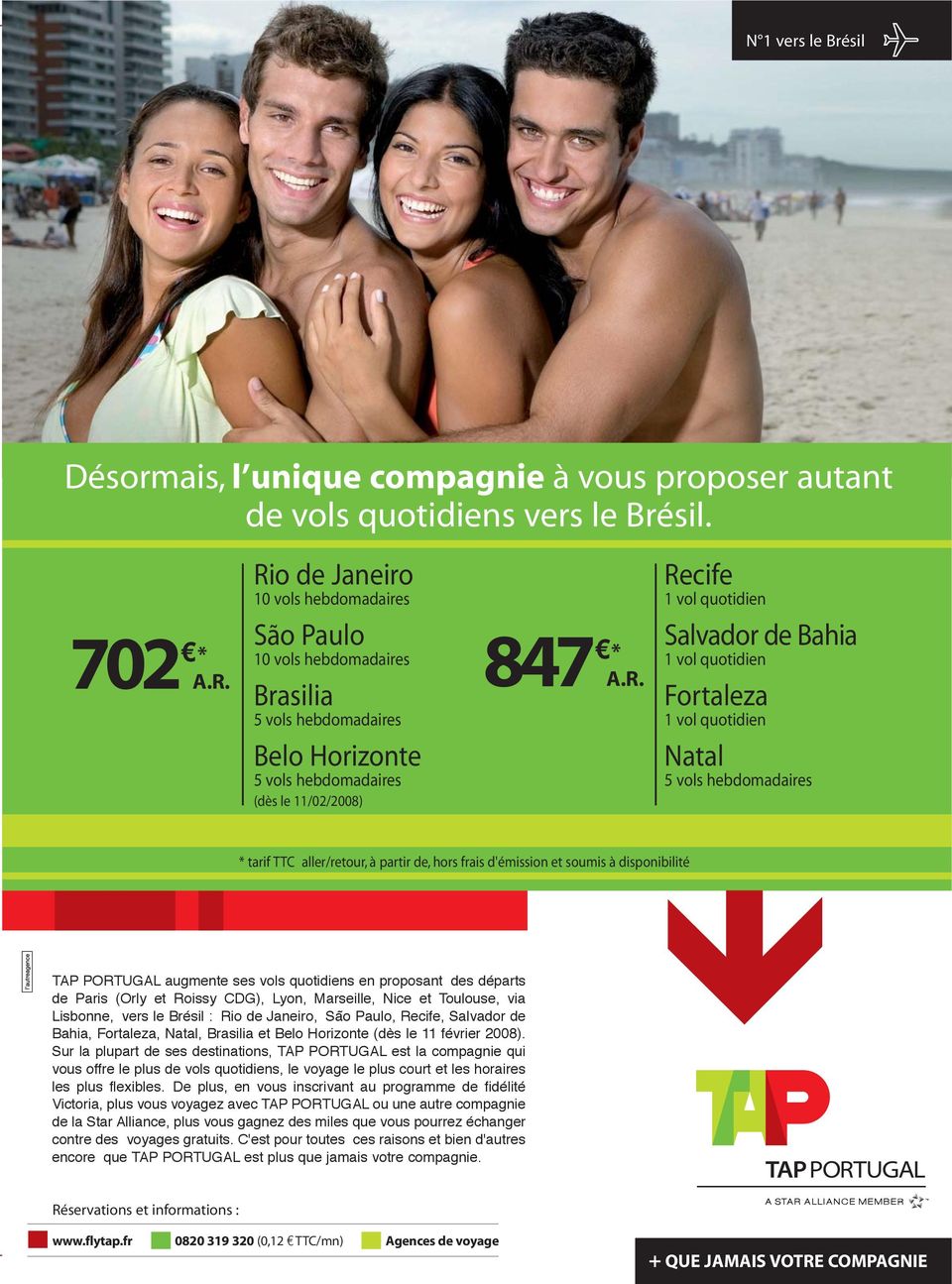 quotidien Salvador de Bahia 1 vol quotidien Fortaleza 1 vol quotidien Natal 5 vols hebdomadaires * tarif TTC aller/retour, à partir de, hors frais d'émission et soumis à disponibilité TAP PORTUGAL