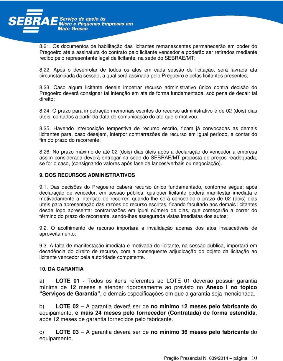 Após o desenrolar de todos os atos em cada sessão de licitação, será lavrada ata circunstanciada da sessão, a qual será assinada pelo Pregoeiro e pelas licitantes presentes; 8.23.