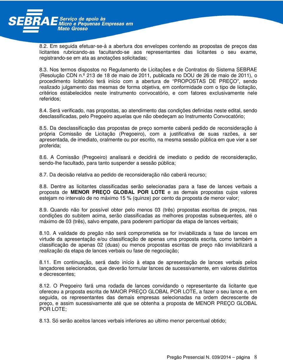 º 213 de 18 de maio de 2011, publicada no DOU de 26 de maio de 2011), o procedimento licitatório terá início com a abertura de PROPOSTAS DE PREÇO, sendo realizado julgamento das mesmas de forma