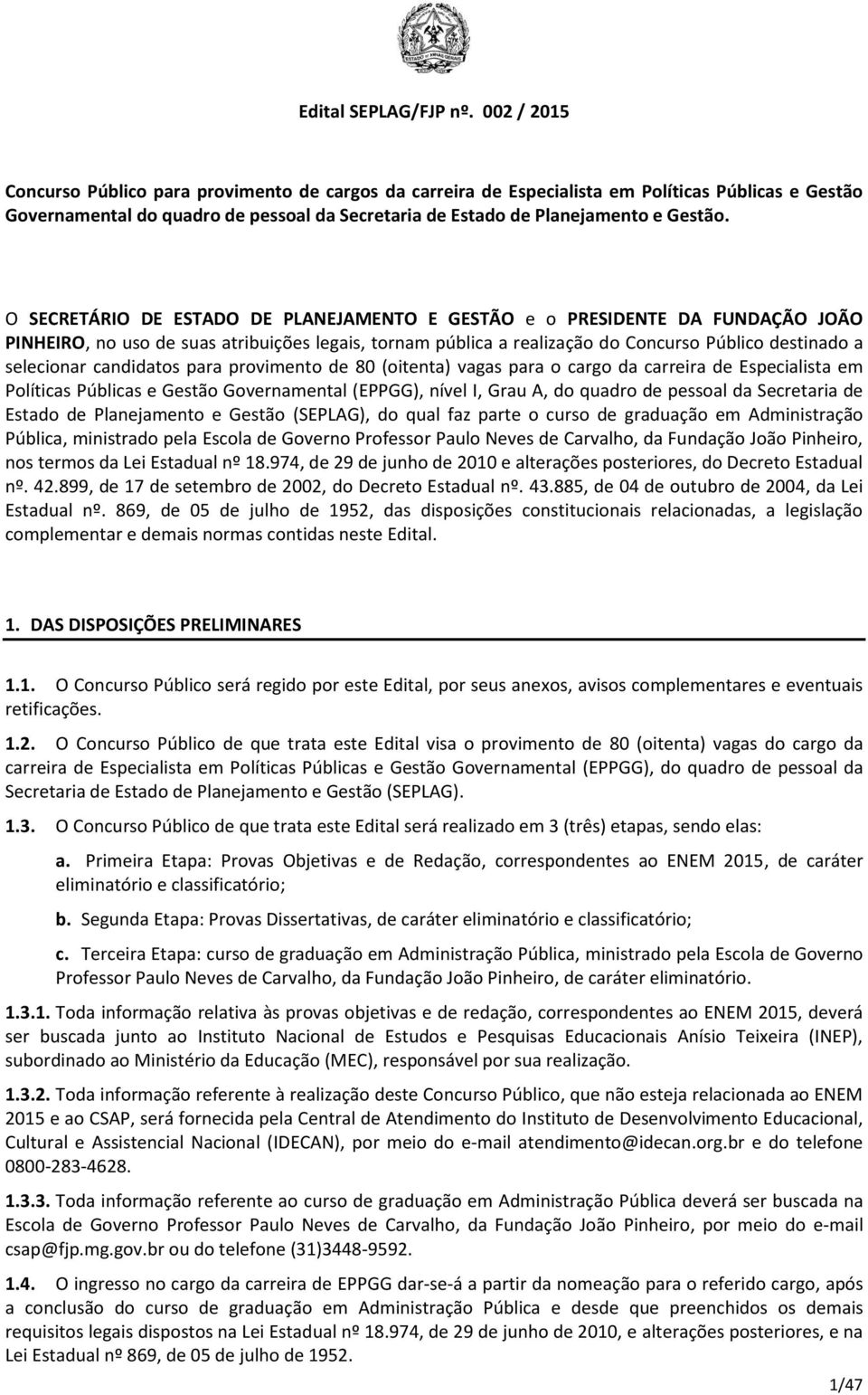 O SECRETÁRIO DE ESTADO DE PLANEJAMENTO E GESTÃO e o PRESIDENTE DA FUNDAÇÃO JOÃO PINHEIRO, no uso de suas atribuições legais, tornam pública a realização do Concurso Público destinado a selecionar