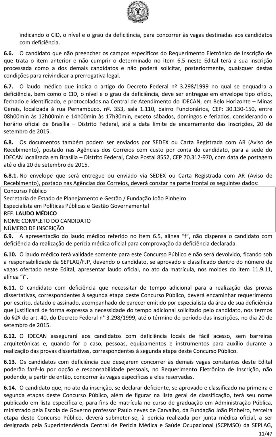 5 neste Edital terá a sua inscrição processada como a dos demais candidatos e não poderá solicitar, posteriormente, quaisquer destas condições para reivindicar a prerrogativa legal. 6.7.