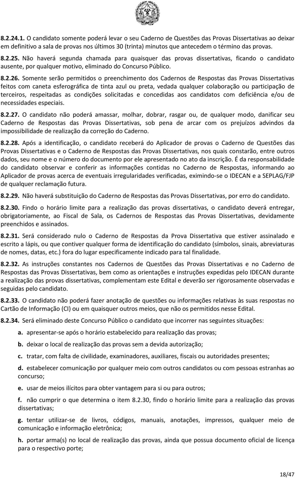 Somente serão permitidos o preenchimento dos Cadernos de Respostas das Provas Dissertativas feitos com caneta esferográfica de tinta azul ou preta, vedada qualquer colaboração ou participação de