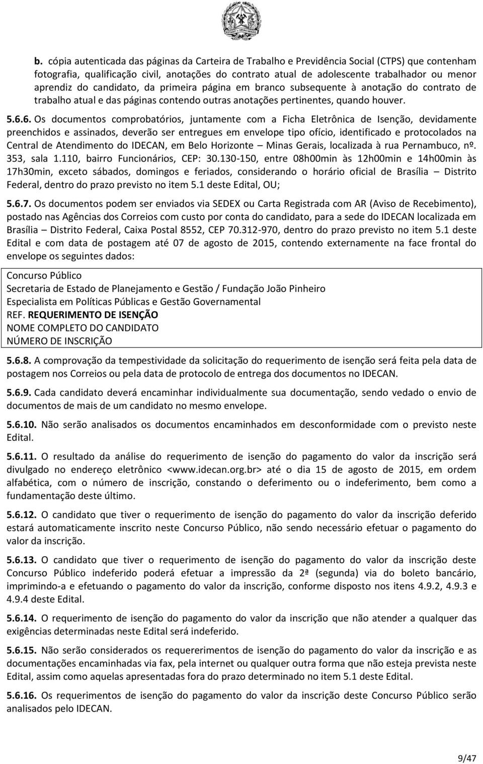 6. Os documentos comprobatórios, juntamente com a Ficha Eletrônica de Isenção, devidamente preenchidos e assinados, deverão ser entregues em envelope tipo ofício, identificado e protocolados na