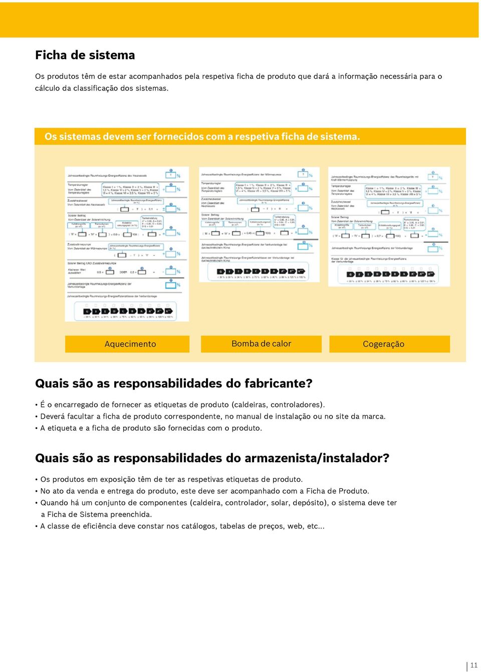 É o encarregado de fornecer as etiquetas de produto (caldeiras, controladores). Deverá facultar a ficha de produto correspondente, no manual de instalação ou no site da marca.