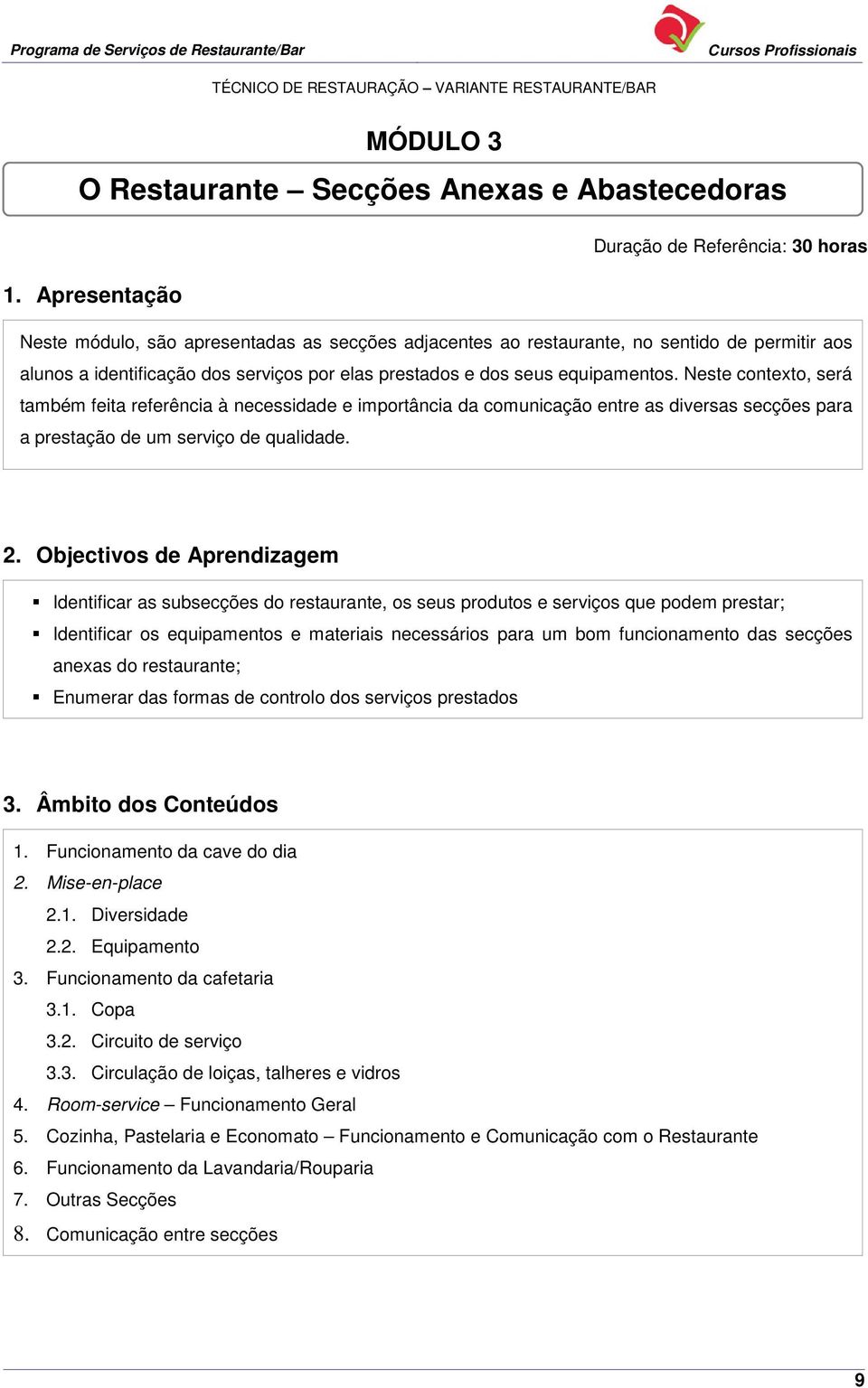 Neste contexto, será também feita referência à necessidade e importância da comunicação entre as diversas secções para a prestação de um serviço de qualidade.