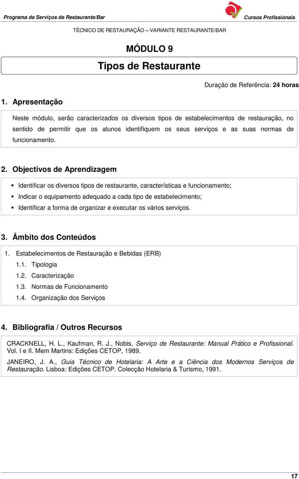 Identificar os diversos tipos de restaurante, características e funcionamento; Indicar o equipamento adequado a cada tipo de estabelecimento; Identificar a forma de organizar e executar