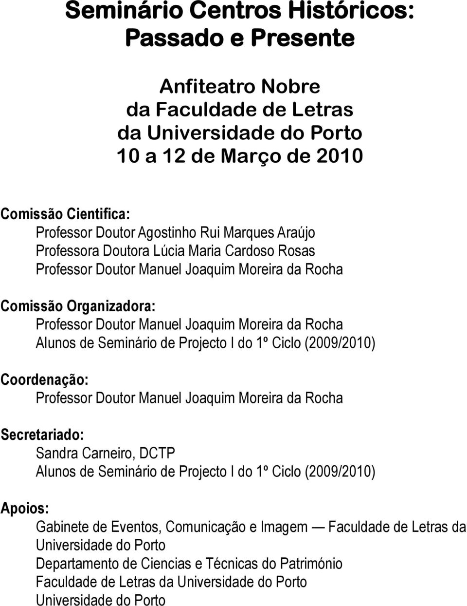 Projecto I do 1º Ciclo (2009/2010) Coordenação: Professor Doutor Manuel Joaquim Moreira da Rocha Secretariado: Sandra Carneiro, DCTP Alunos de Seminário de Projecto I do 1º Ciclo (2009/2010) Apoios: