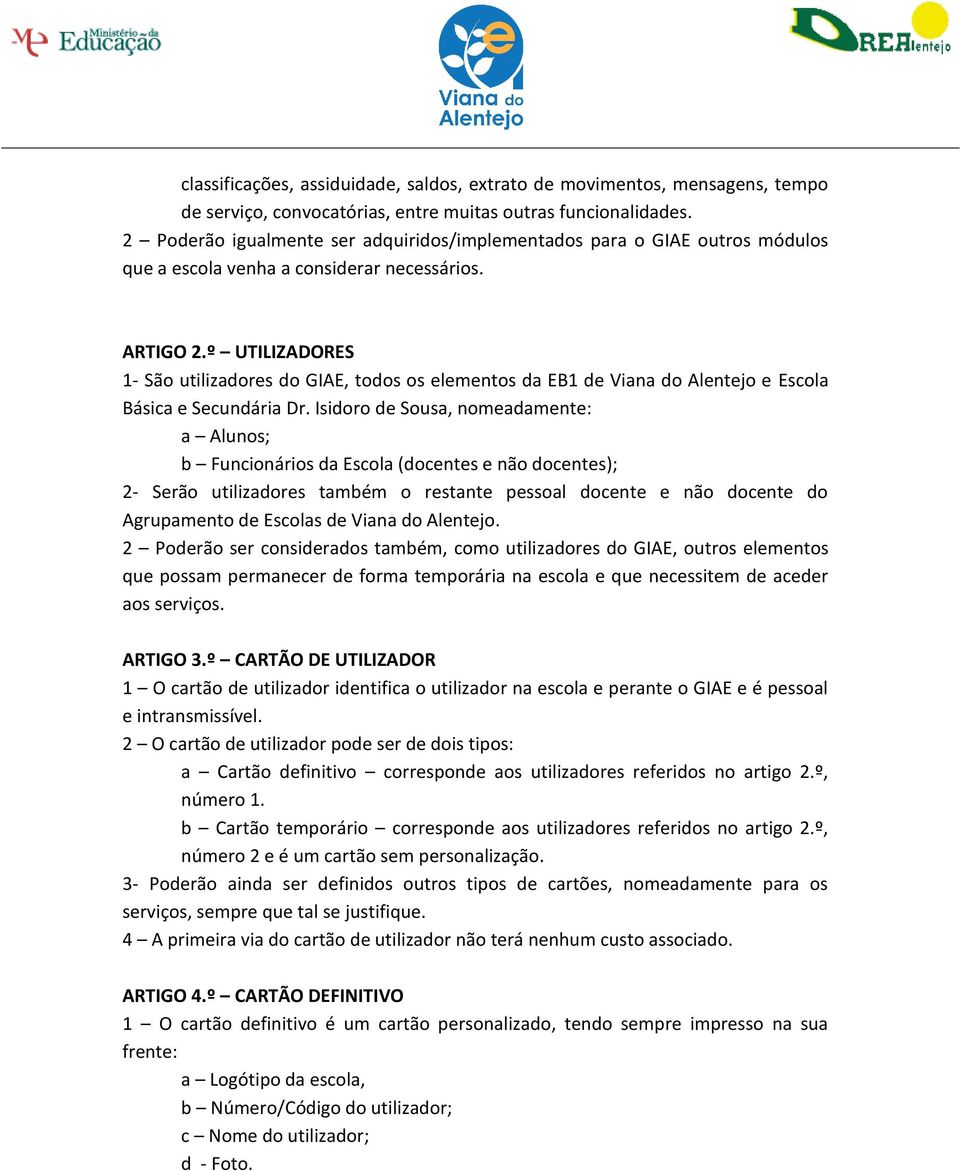 º UTILIZADORES 1- São utilizadores do GIAE, todos os elementos da EB1 de Viana do Alentejo e Escola Básica e Secundária Dr.