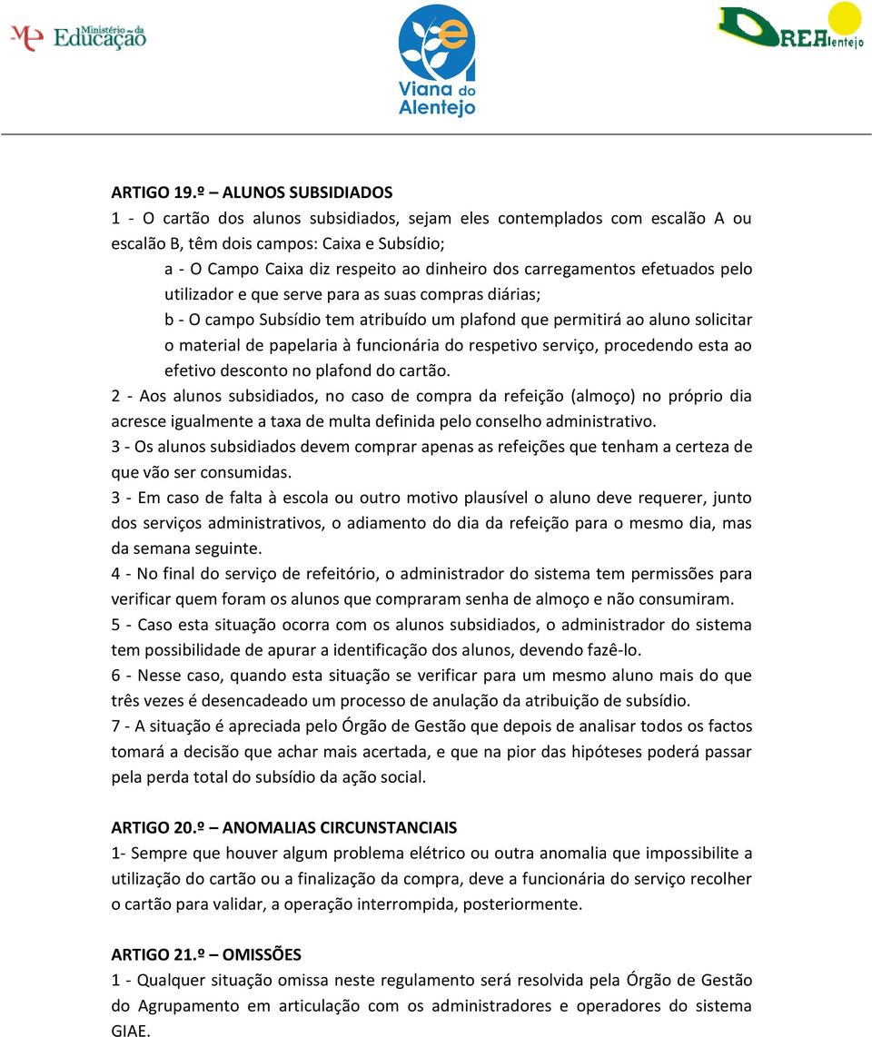 carregamentos efetuados pelo utilizador e que serve para as suas compras diárias; b - O campo Subsídio tem atribuído um plafond que permitirá ao aluno solicitar o material de papelaria à funcionária