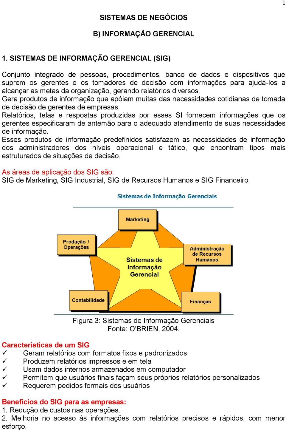 alcançar as metas da organização, gerando relatórios diversos. Gera produtos de informação que apóiam muitas das necessidades cotidianas de tomada de decisão de gerentes de empresas.