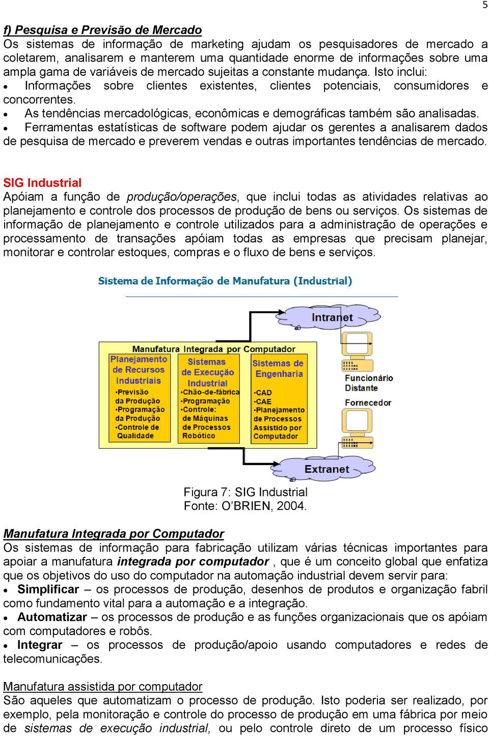 As tendências mercadológicas, econômicas e demográficas também são analisadas.