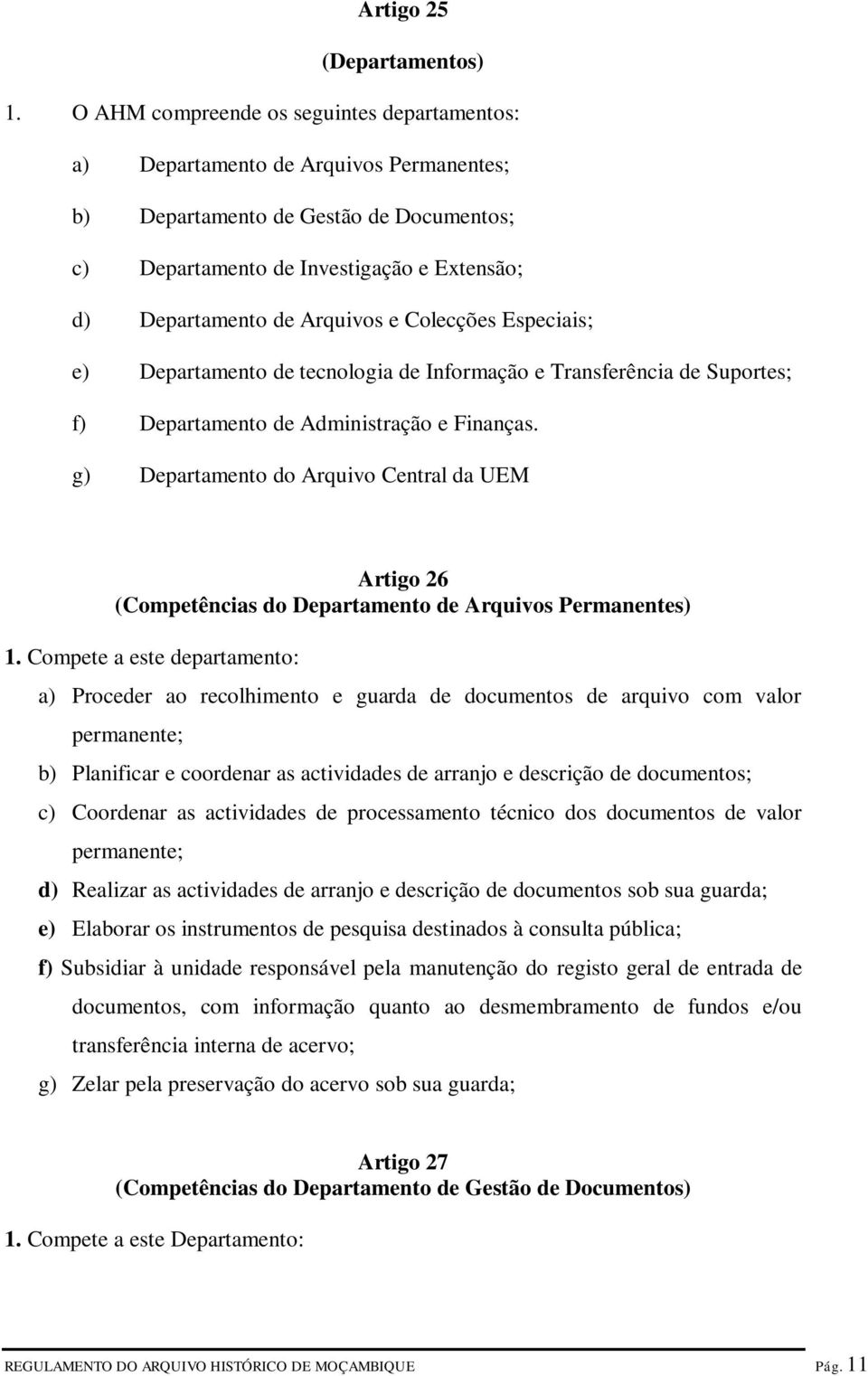 e Colecções Especiais; e) Departamento de tecnologia de Informação e Transferência de Suportes; f) Departamento de Administração e Finanças.