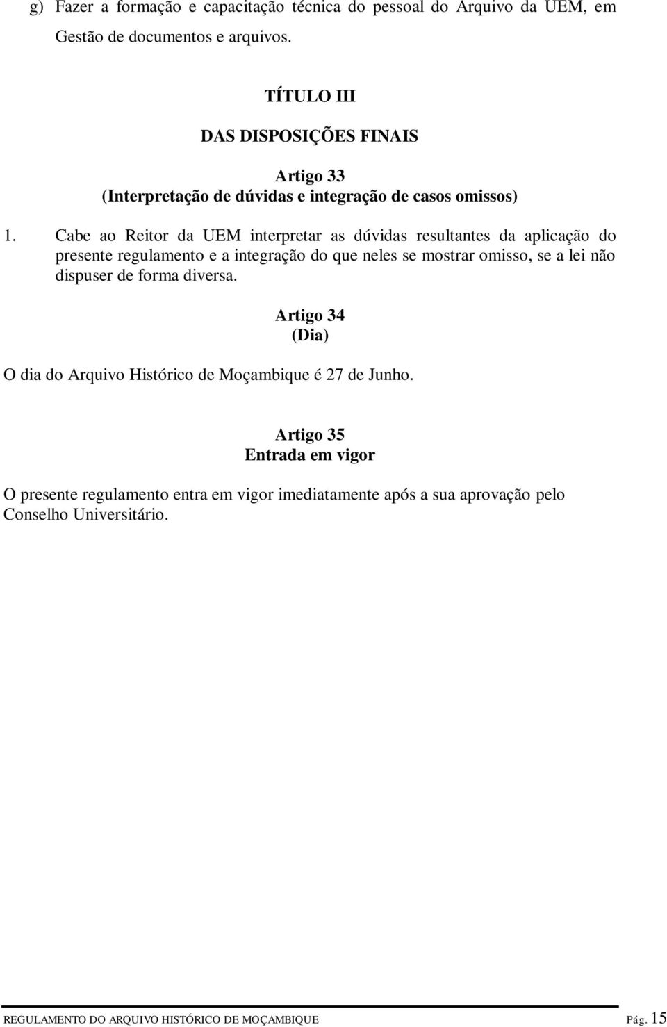 Cabe ao Reitor da UEM interpretar as dúvidas resultantes da aplicação do presente regulamento e a integração do que neles se mostrar omisso, se a lei não