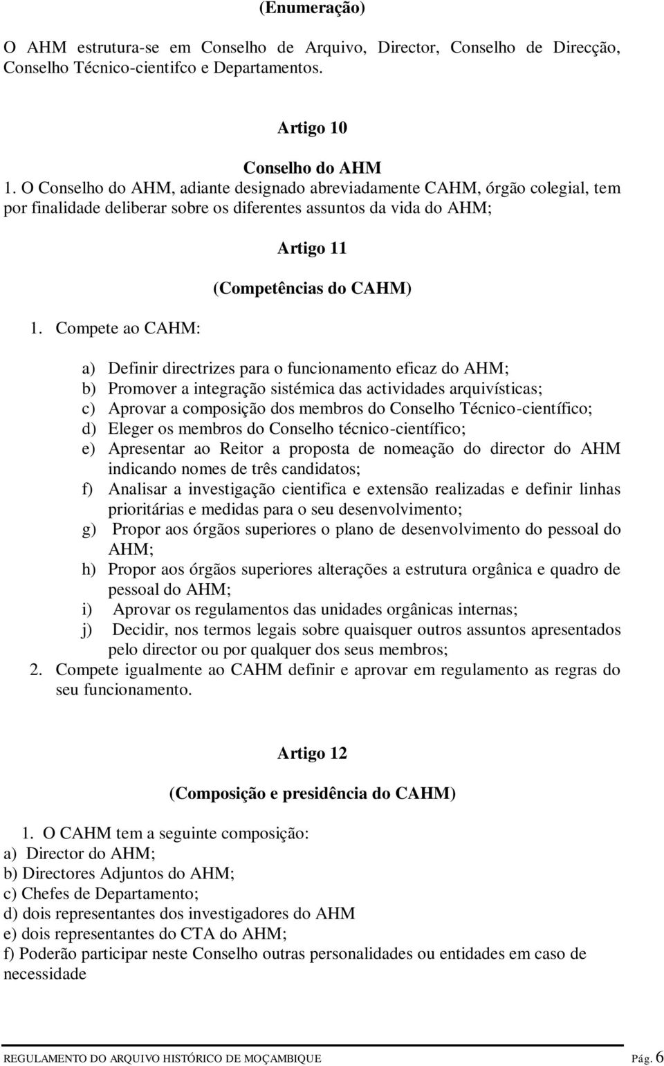 Compete ao CAHM: Artigo 11 (Competências do CAHM) a) Definir directrizes para o funcionamento eficaz do AHM; b) Promover a integração sistémica das actividades arquivísticas; c) Aprovar a composição