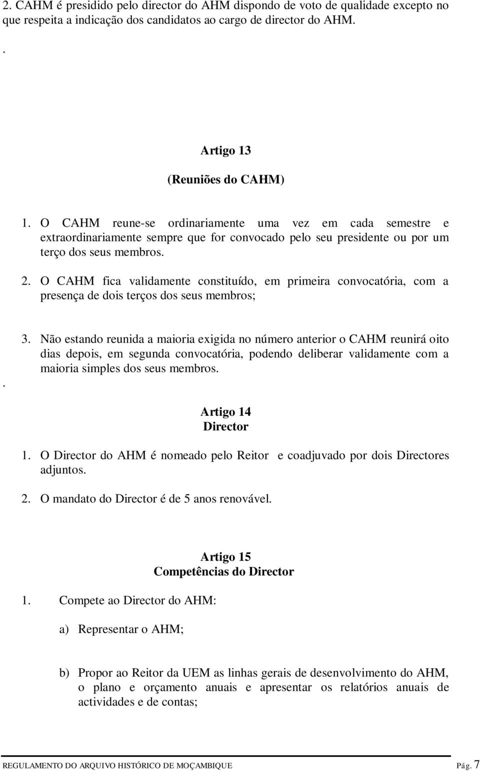 O CAHM fica validamente constituído, em primeira convocatória, com a presença de dois terços dos seus membros;. 3.