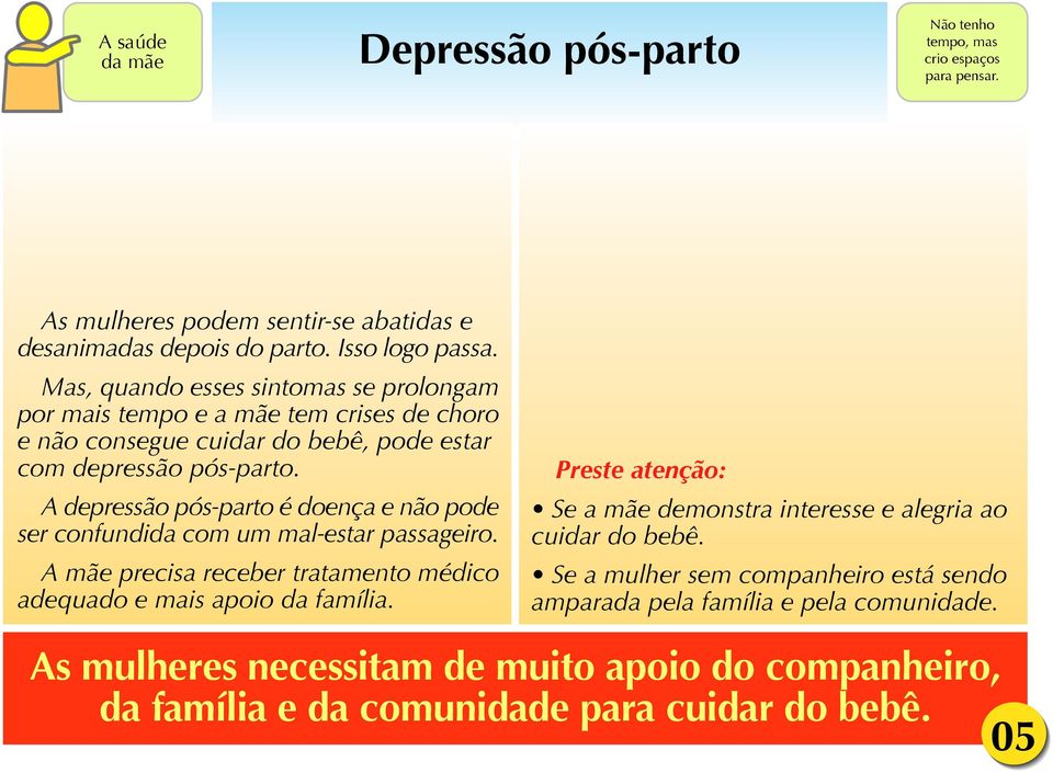 A depressão pós-parto é doença e não pode ser confundida com um mal-estar passageiro. A mãe precisa receber tratamento médico adequado e mais apoio da família.