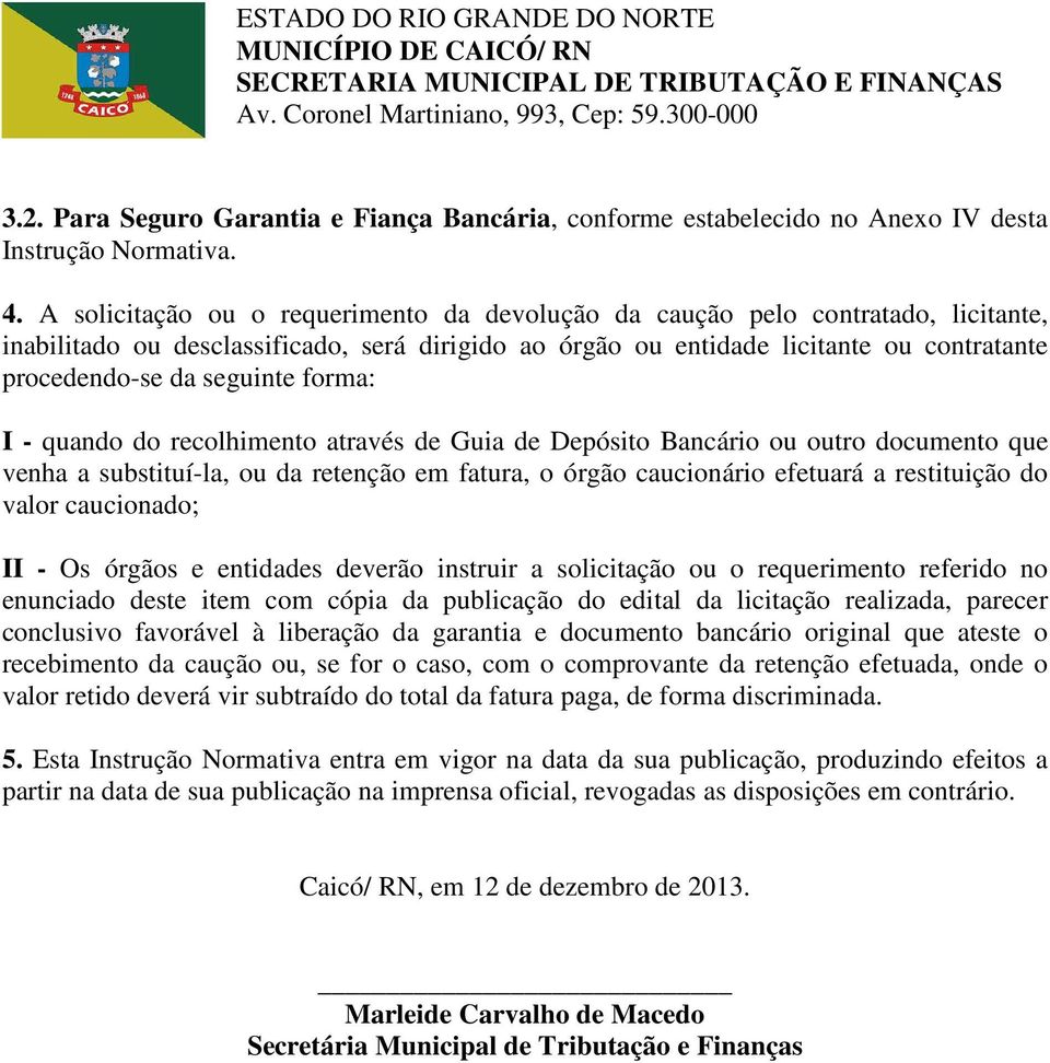 seguinte forma: I - quando do recolhimento através de Guia de Depósito Bancário ou outro documento que venha a substituí-la, ou da retenção em fatura, o órgão caucionário efetuará a restituição do