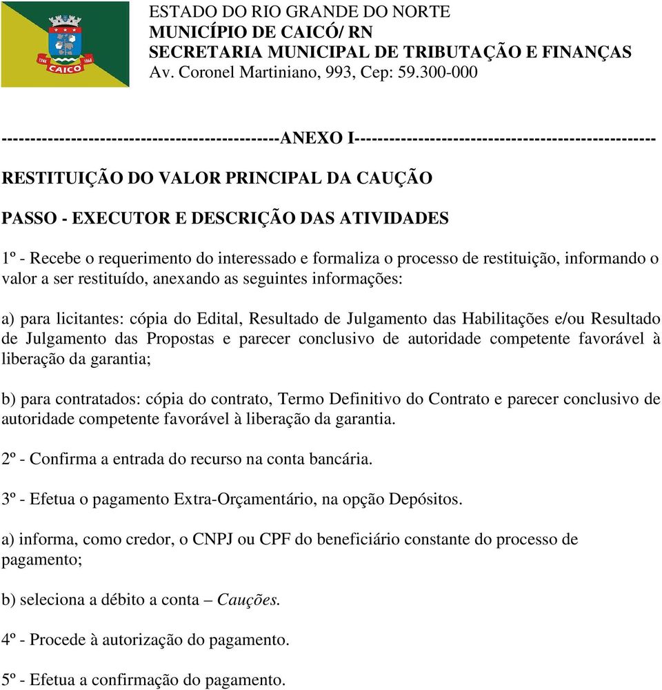 Resultado de Julgamento das Propostas e parecer conclusivo de autoridade competente favorável à liberação da garantia; b) para contratados: cópia do contrato, Termo Definitivo do Contrato e parecer