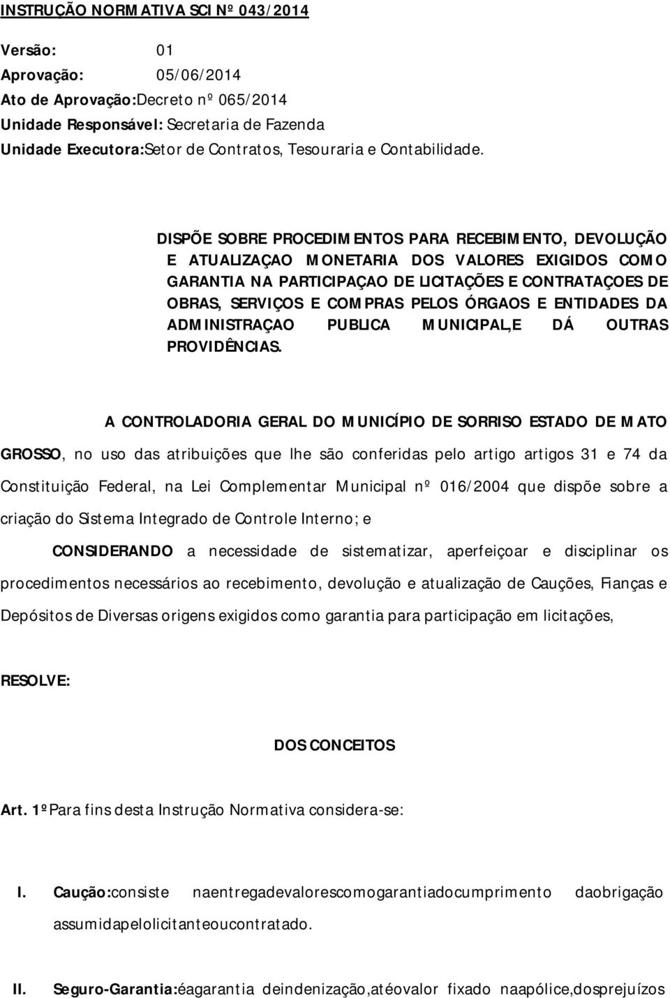 DISPÕE SOBRE PROCEDIMENTOS PARA RECEBIMENTO, DEVOLUÇÃO E ATUALIZAÇAO MONETARIA DOS VALORES EXIGIDOS COMO GARANTIA NA PARTICIPAÇAO DE LICITAÇÕES E CONTRATAÇOES DE OBRAS, SERVIÇOS E COMPRAS PELOS