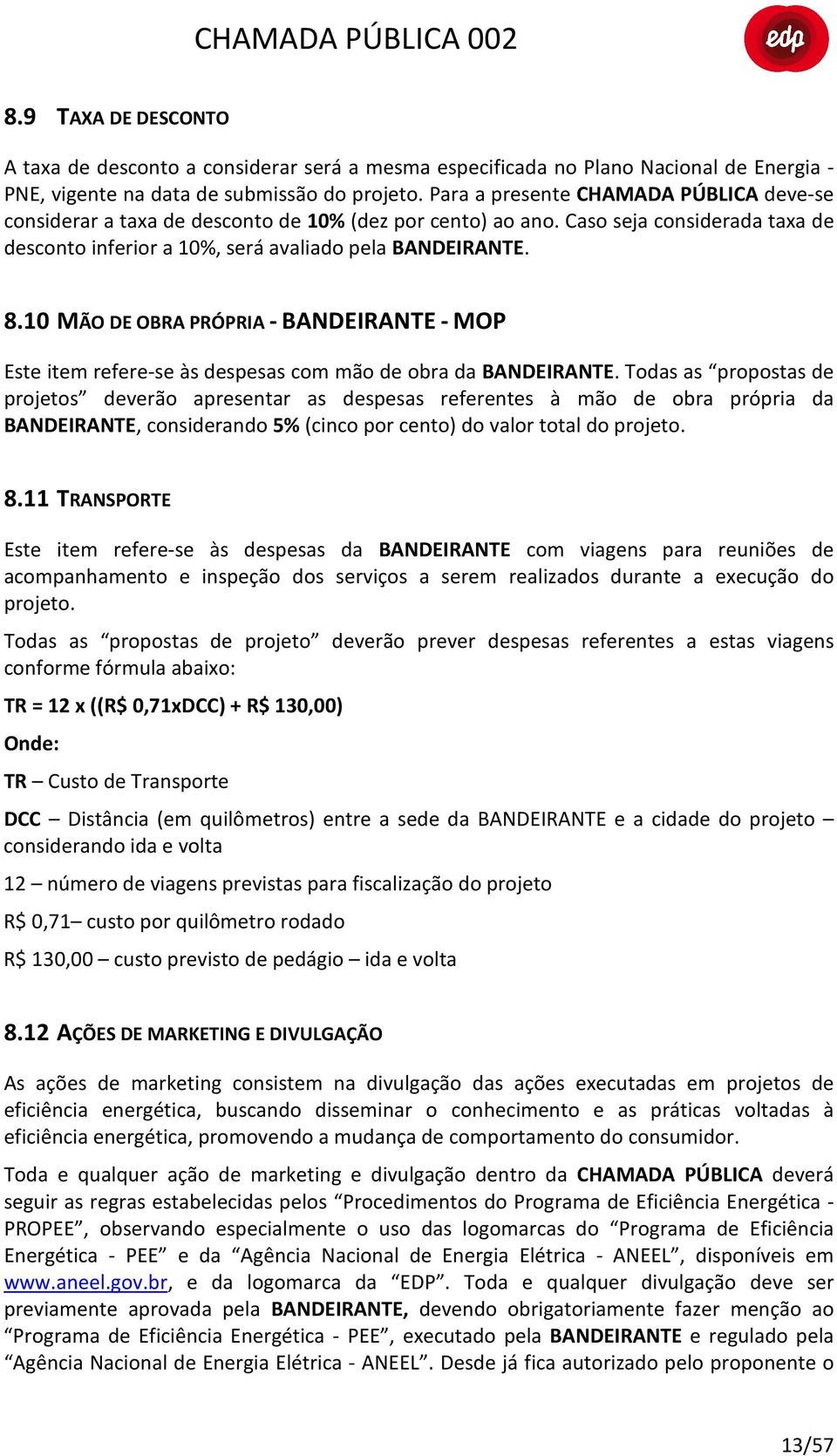 10 MÃO DE OBRA PRÓPRIA - BANDEIRANTE - MOP Este item refere-se às despesas com mão de obra da BANDEIRANTE.