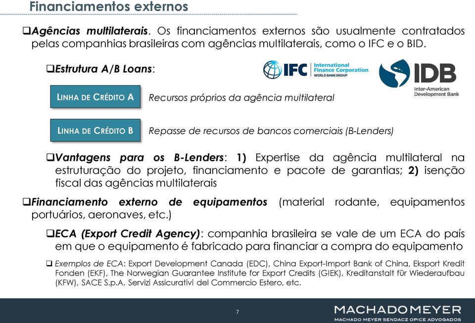 agência multilateral na estruturação do projeto, financiamento e pacote de garantias; 2) isenção fiscal das agências multilaterais Financiamento externo de equipamentos (material rodante,