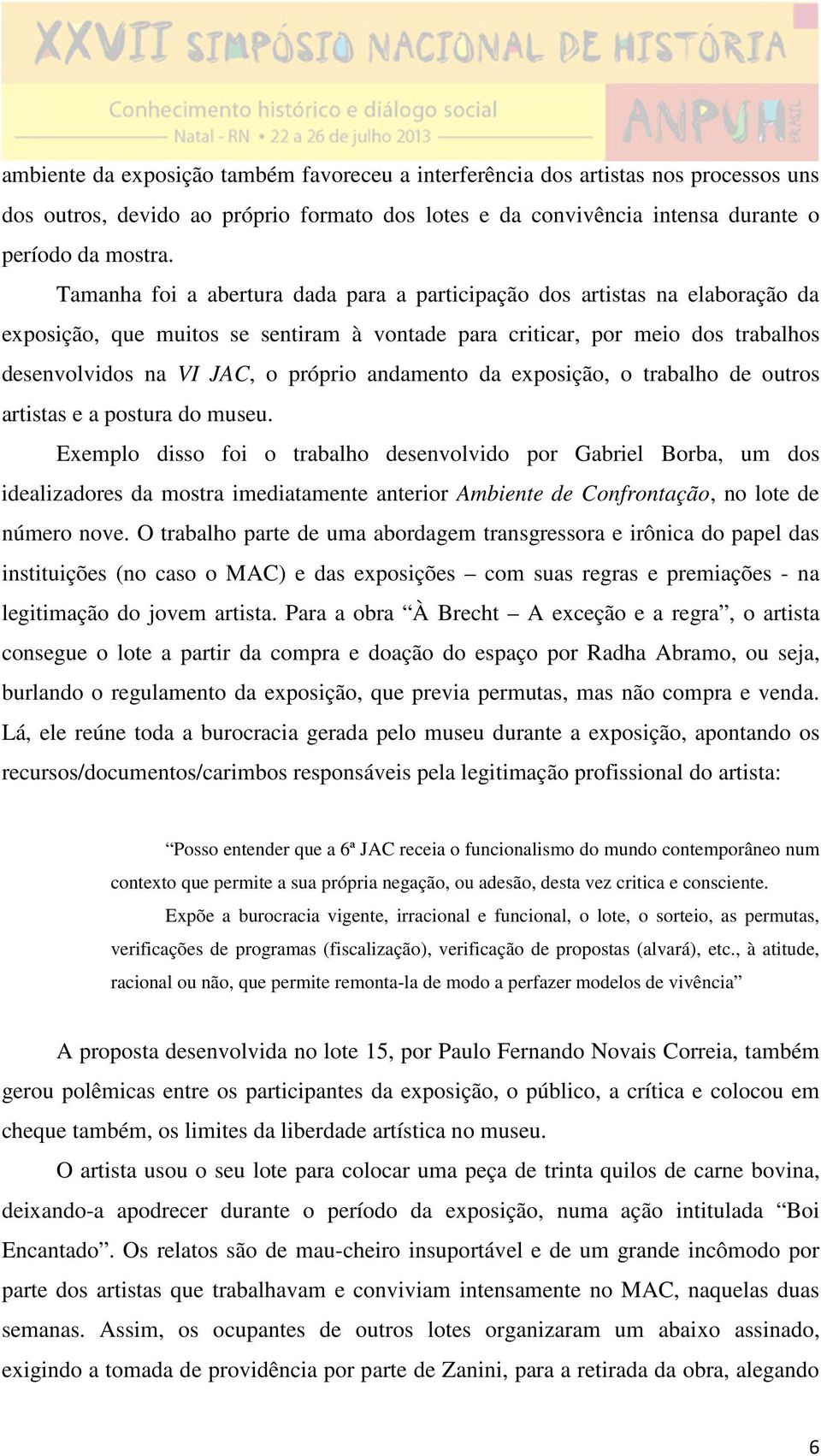 andamento da exposição, o trabalho de outros artistas e a postura do museu.