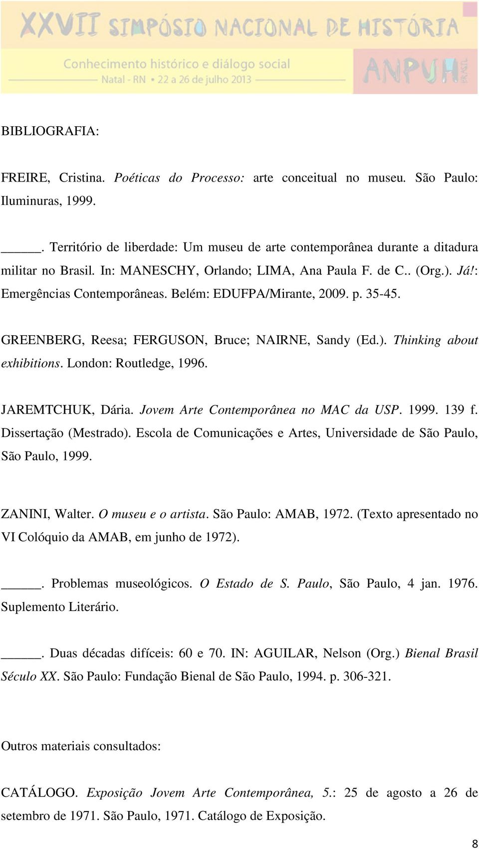 Belém: EDUFPA/Mirante, 2009. p. 35-45. GREENBERG, Reesa; FERGUSON, Bruce; NAIRNE, Sandy (Ed.). Thinking about exhibitions. London: Routledge, 1996. JAREMTCHUK, Dária.