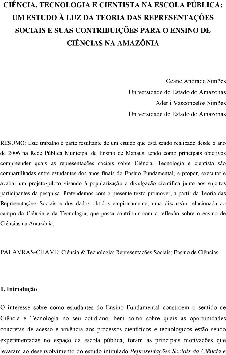 Municipal de Ensino de Manaus, tendo como principais objetivos compreender quais as representações sociais sobre Ciência, Tecnologia e cientista são compartilhadas entre estudantes dos anos finais do