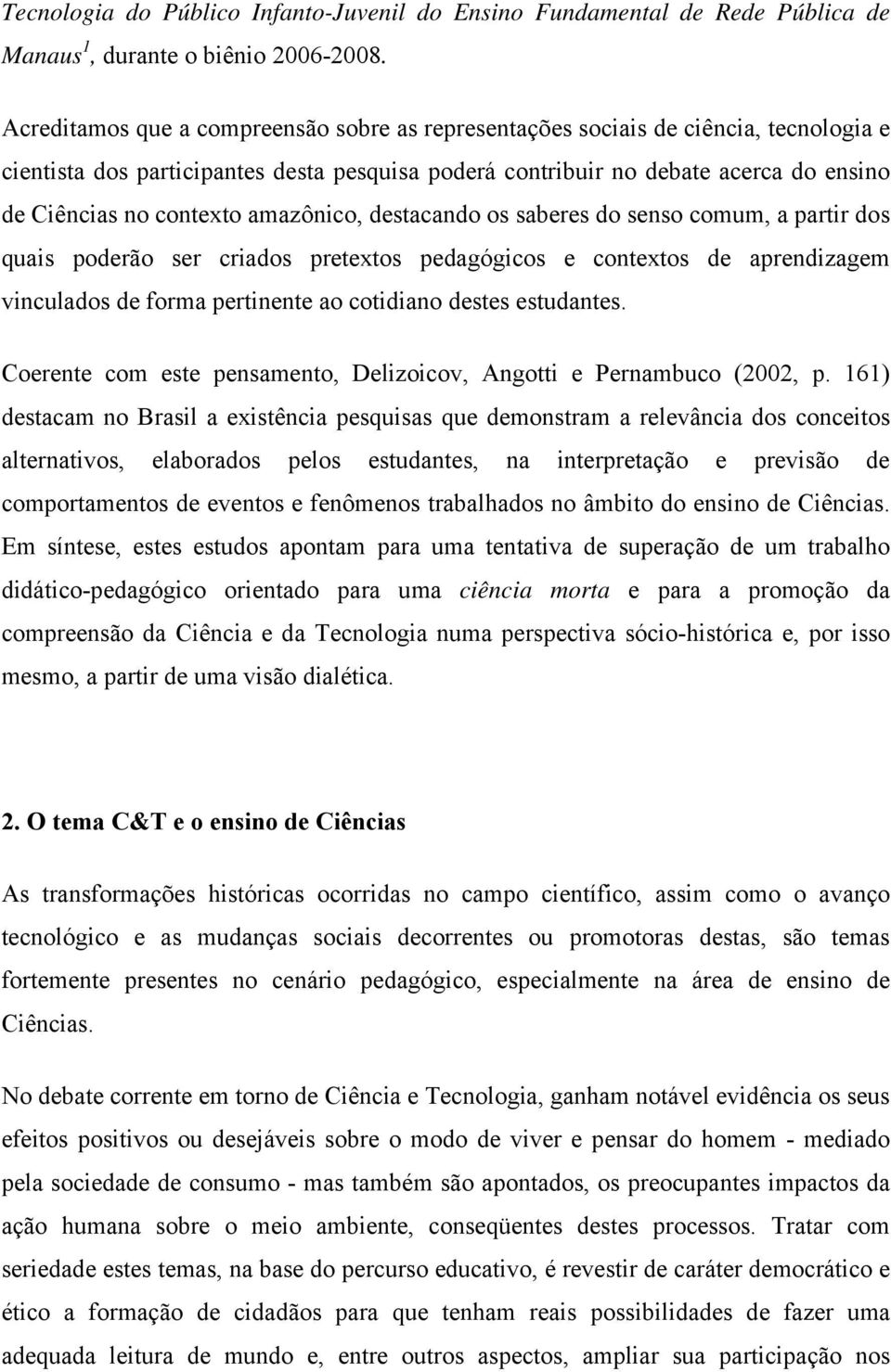 amazônico, destacando os saberes do senso comum, a partir dos quais poderão ser criados pretextos pedagógicos e contextos de aprendizagem vinculados de forma pertinente ao cotidiano destes estudantes.