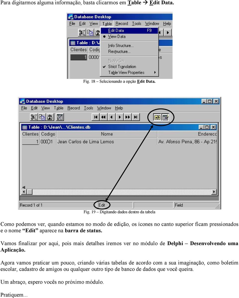 19 Digitando dados dentro da tabela Como podemos ver, quando estamos no modo de edição, os ícones no canto superior ficam pressionados e o nome Edit aparece na