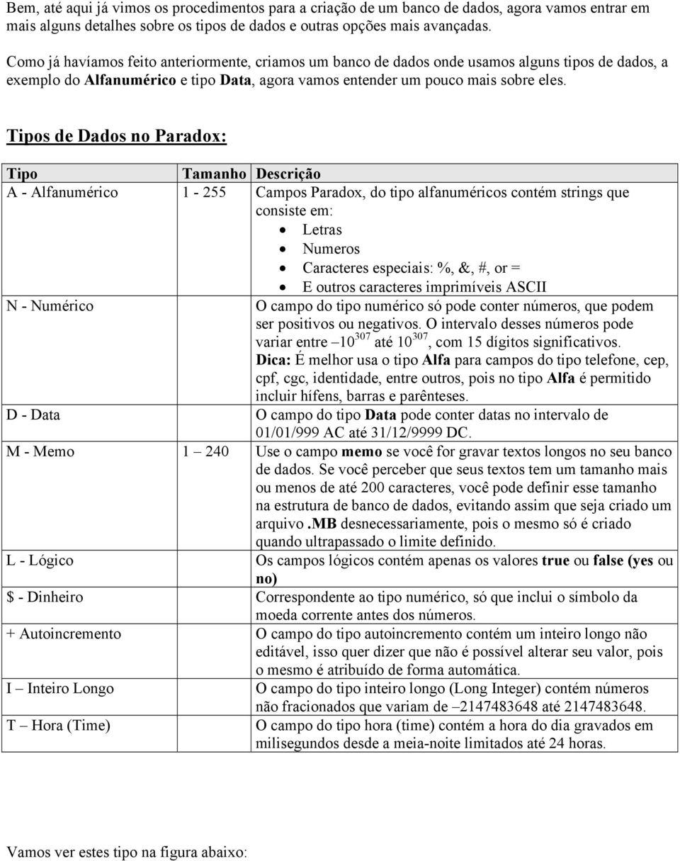 Tipos de Dados no Paradox: Tipo Tamanho Descrição A - Alfanumérico 1-255 Campos Paradox, do tipo alfanuméricos contém strings que consiste em: Letras Numeros Caracteres especiais: %, &, #, or = E