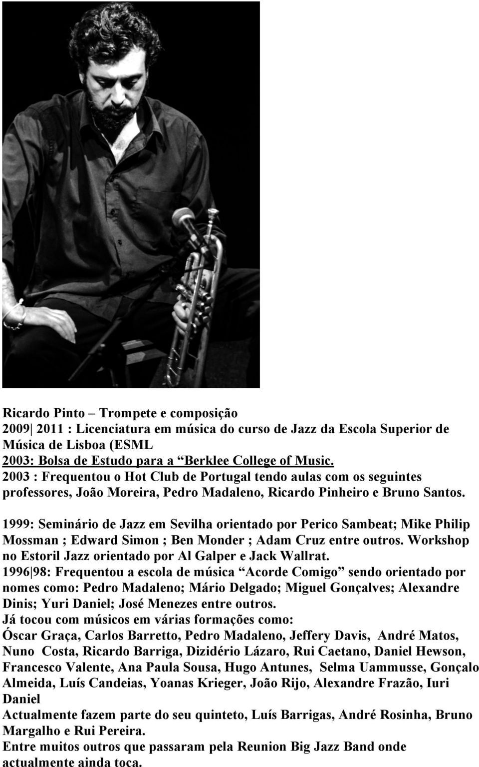 1999: Seminário de Jazz em Sevilha orientado por Perico Sambeat; Mike Philip Mossman ; Edward Simon ; Ben Monder ; Adam Cruz entre outros.