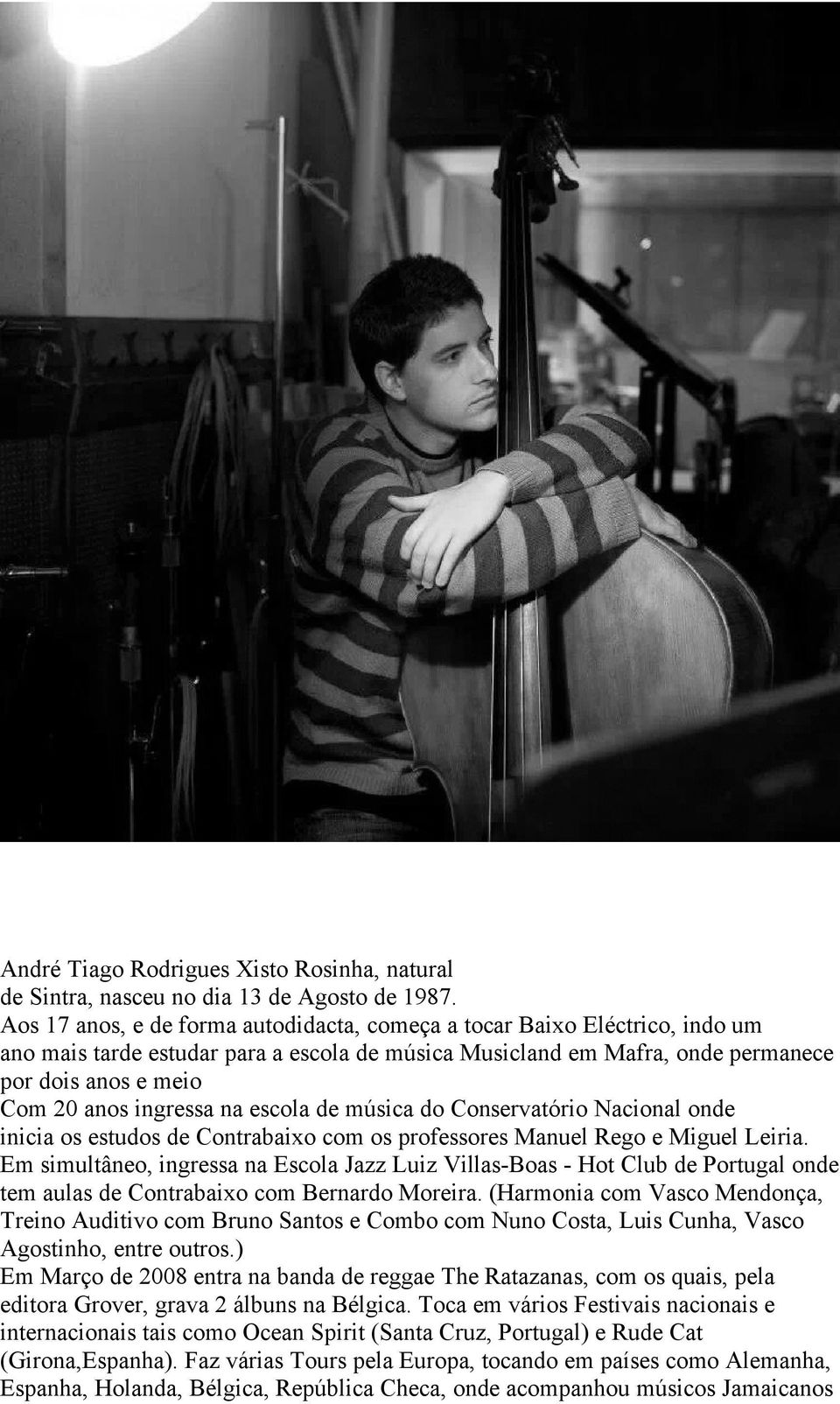 ingressa na escola de música do Conservatório Nacional onde inicia os estudos de Contrabaixo com os professores Manuel Rego e Miguel Leiria.