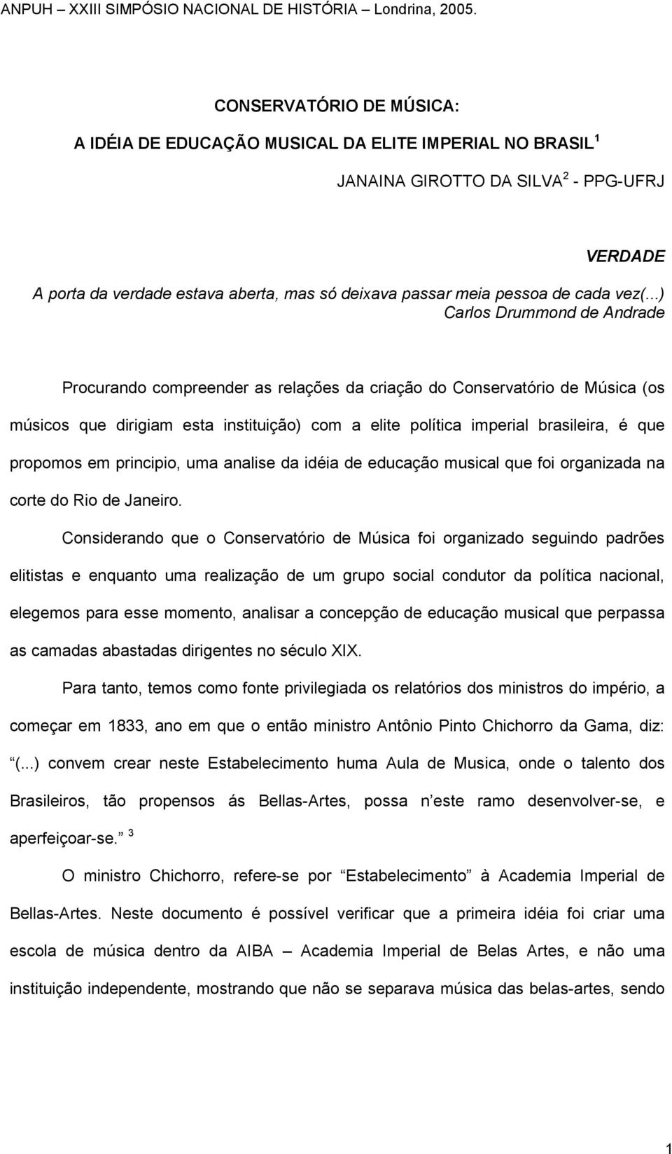 ..) Carlos Drummond de Andrade Procurando compreender as relações da criação do Conservatório de Música (os músicos que dirigiam esta instituição) com a elite política imperial brasileira, é que