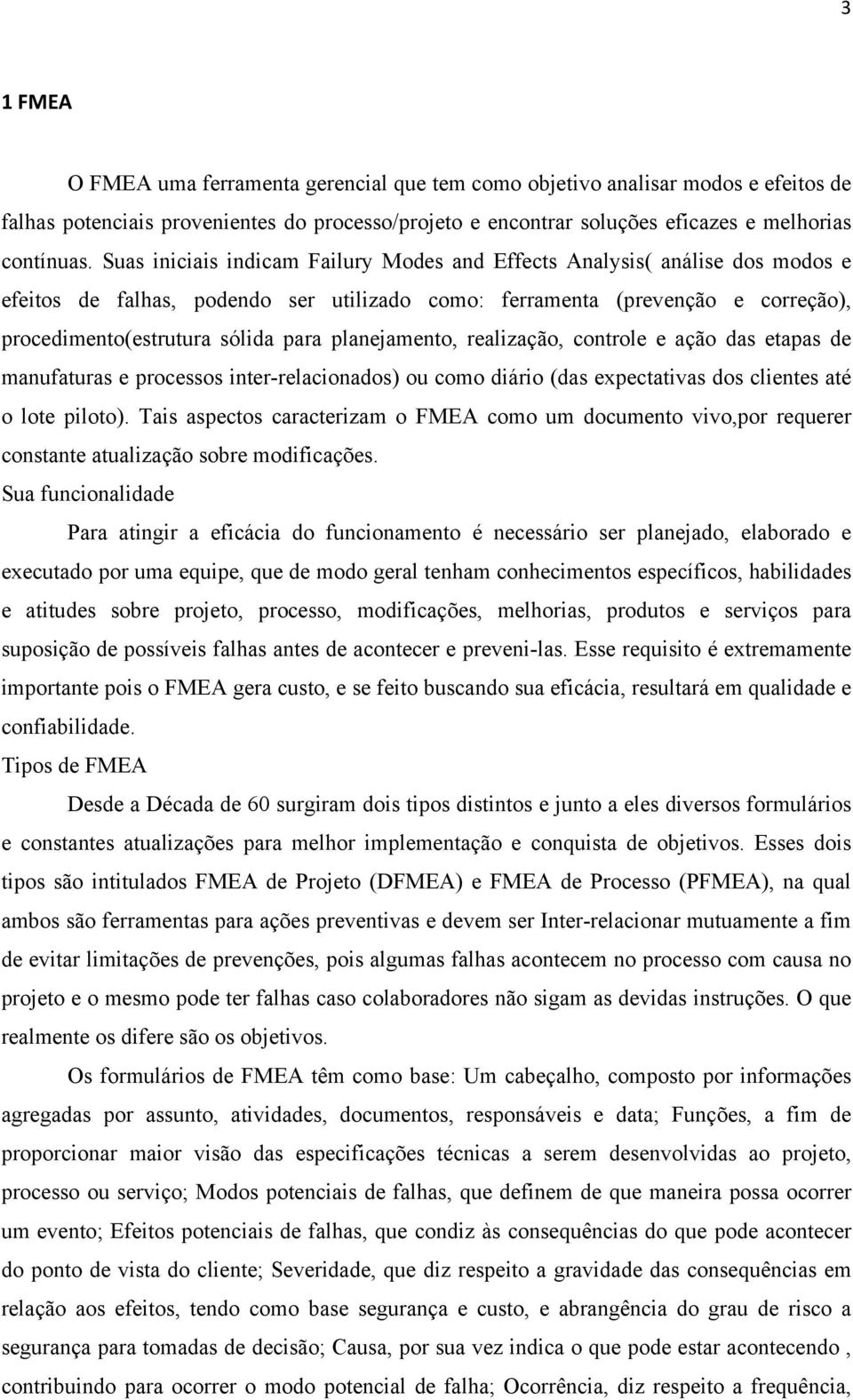 planejamento, realização, controle e ação das etapas de manufaturas e processos inter-relacionados) ou como diário (das expectativas dos clientes até o lote piloto).