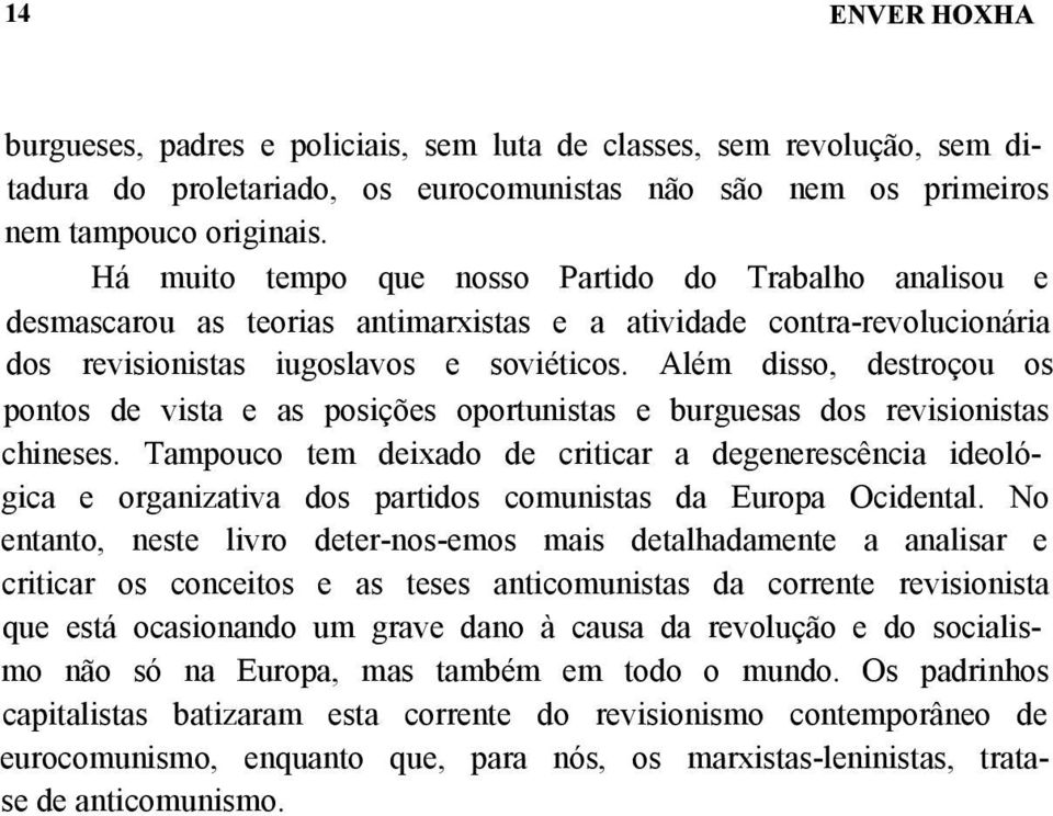 Além disso, destroçou os pontos de vista e as posições oportunistas e burguesas dos revisionistas chineses.