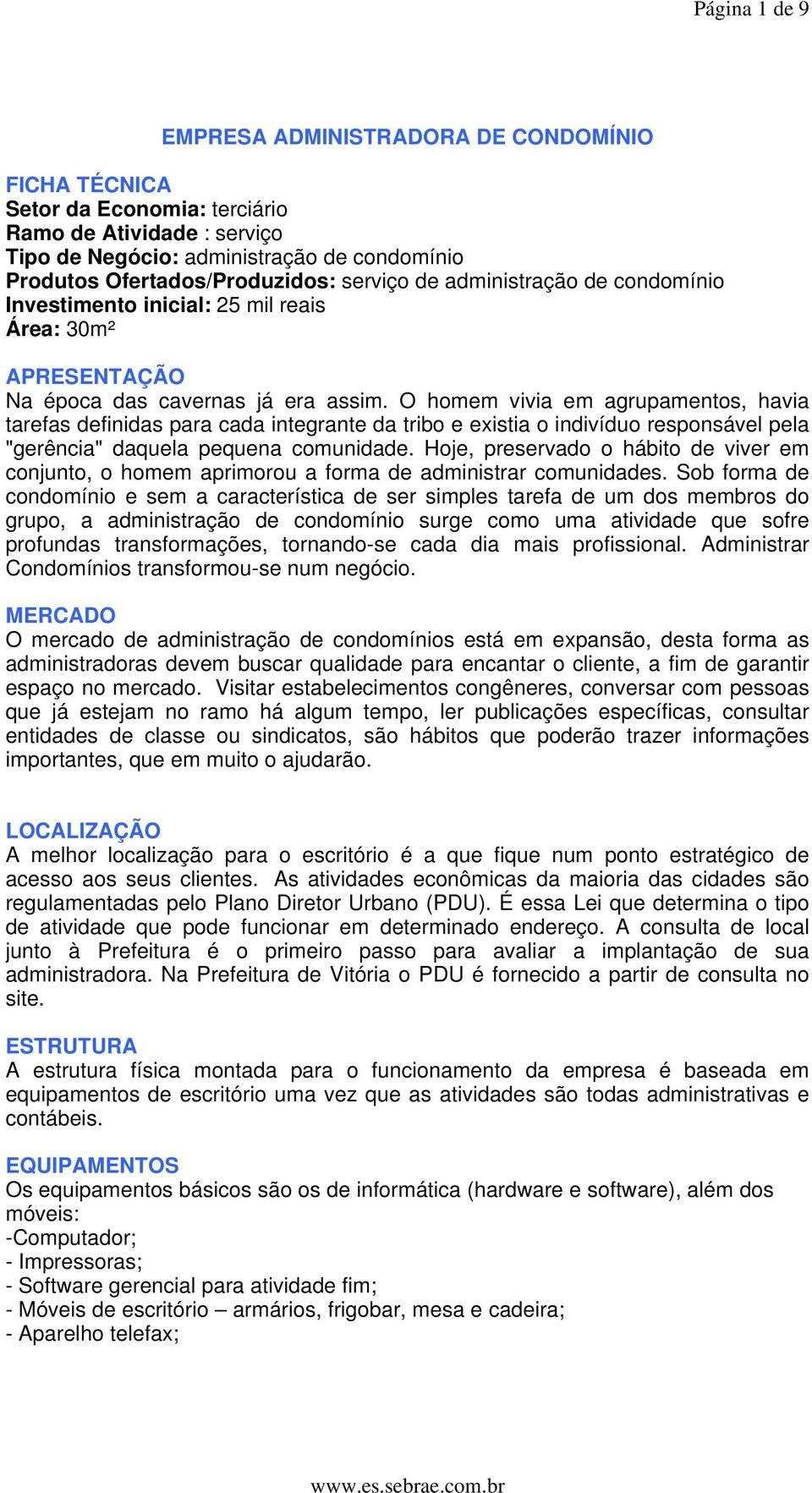 O homem vivia em agrupamentos, havia tarefas definidas para cada integrante da tribo e existia o indivíduo responsável pela "gerência" daquela pequena comunidade.