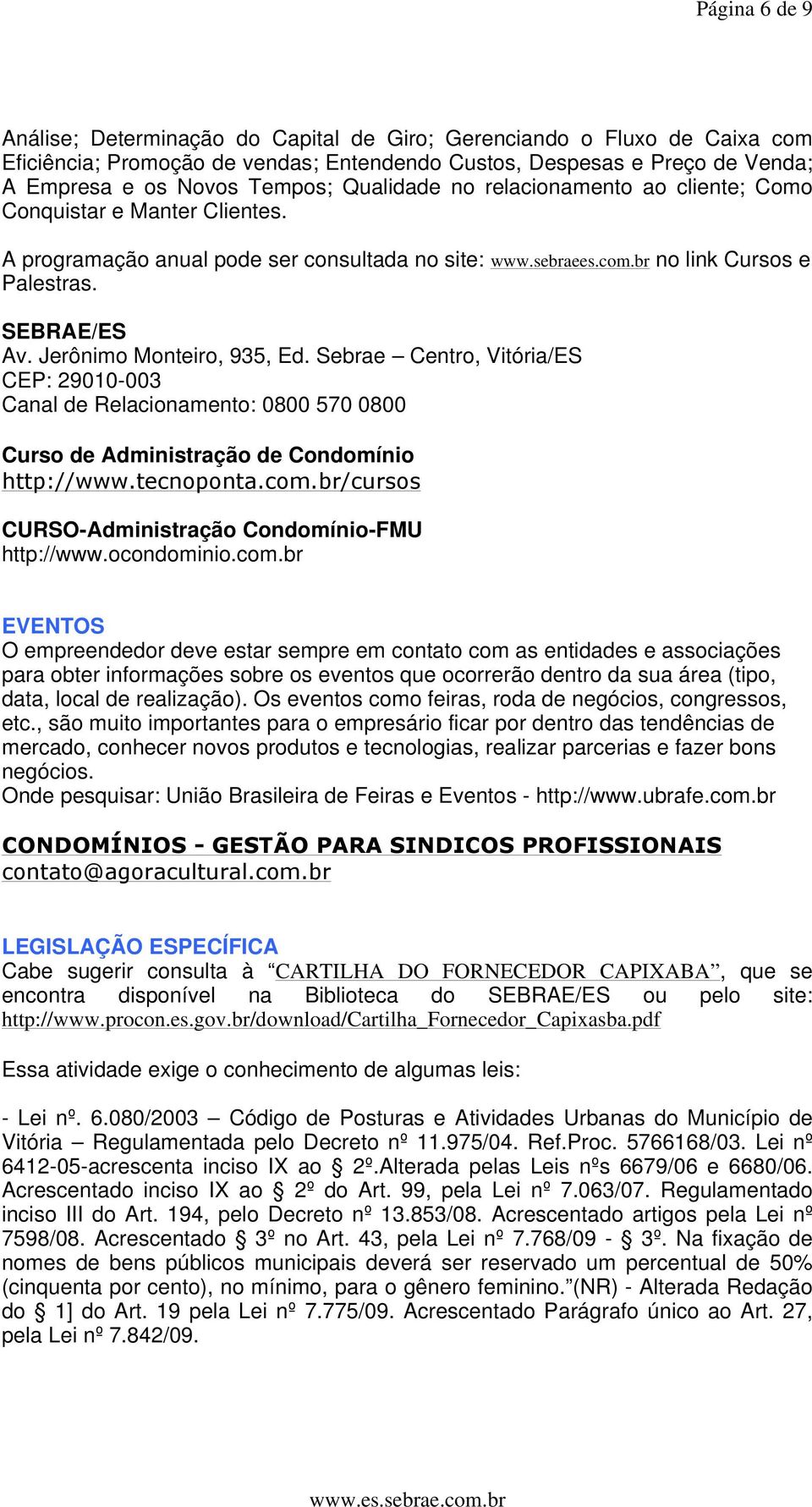 Jerônimo Monteiro, 935, Ed. Sebrae Centro, Vitória/ES CEP: 29010-003 Canal de Relacionamento: 0800 570 0800 Curso de Administração de Condomínio http://www.tecnoponta.com.