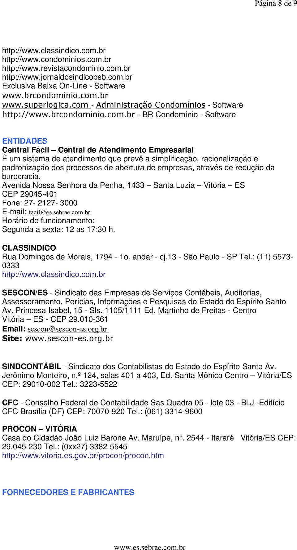 atendimento que prevê a simplificação, racionalização e padronização dos processos de abertura de empresas, através de redução da burocracia.