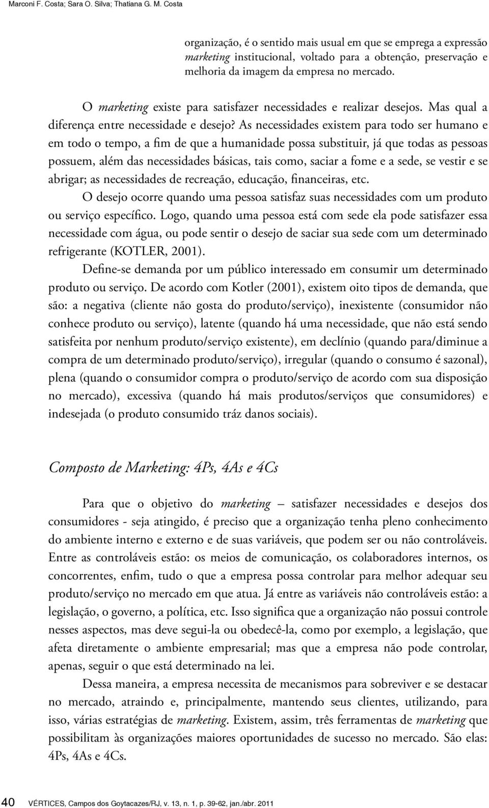 O marketing existe para satisfazer necessidades e realizar desejos. Mas qual a diferença entre necessidade e desejo?