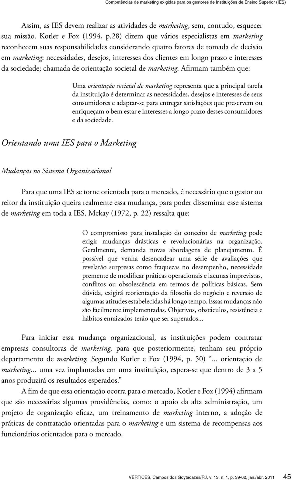 28) dizem que vários especialistas em marketing reconhecem suas responsabilidades considerando quatro fatores de tomada de decisão em marketing: necessidades, desejos, interesses dos clientes em