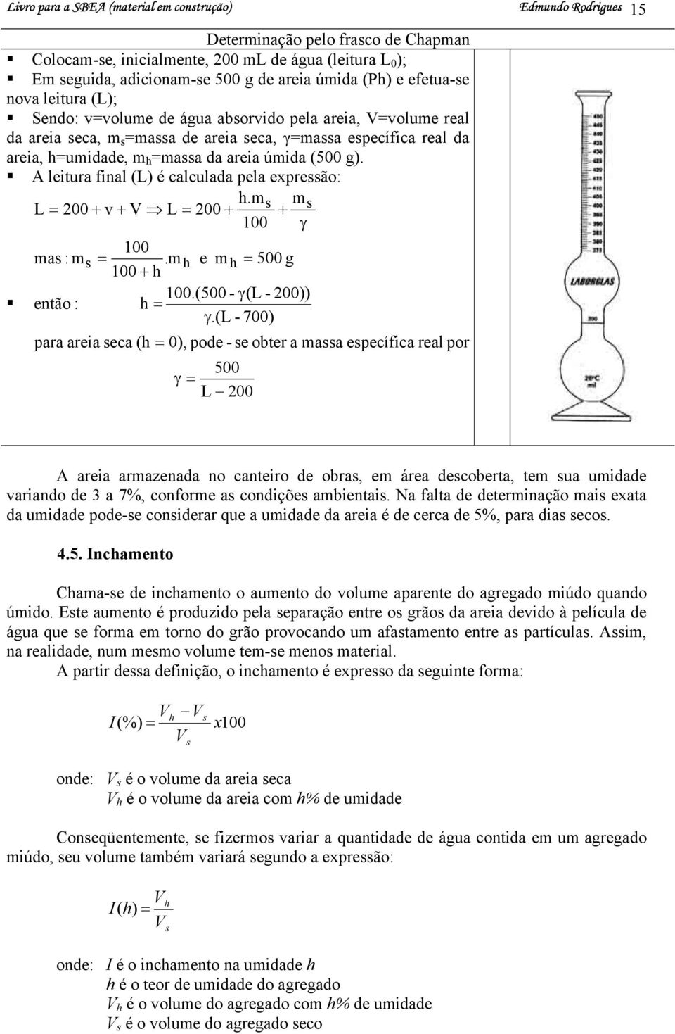 da areia úmida (500 g). A leitura final (L) é calculada pela expressão: h.m m L = 200 + v + V L = 200 + s + s 100 γ mas : ms então : 100 =.m h e mh = 500 g 100 + h 100.(500 - γ(l - 200)) h = γ.