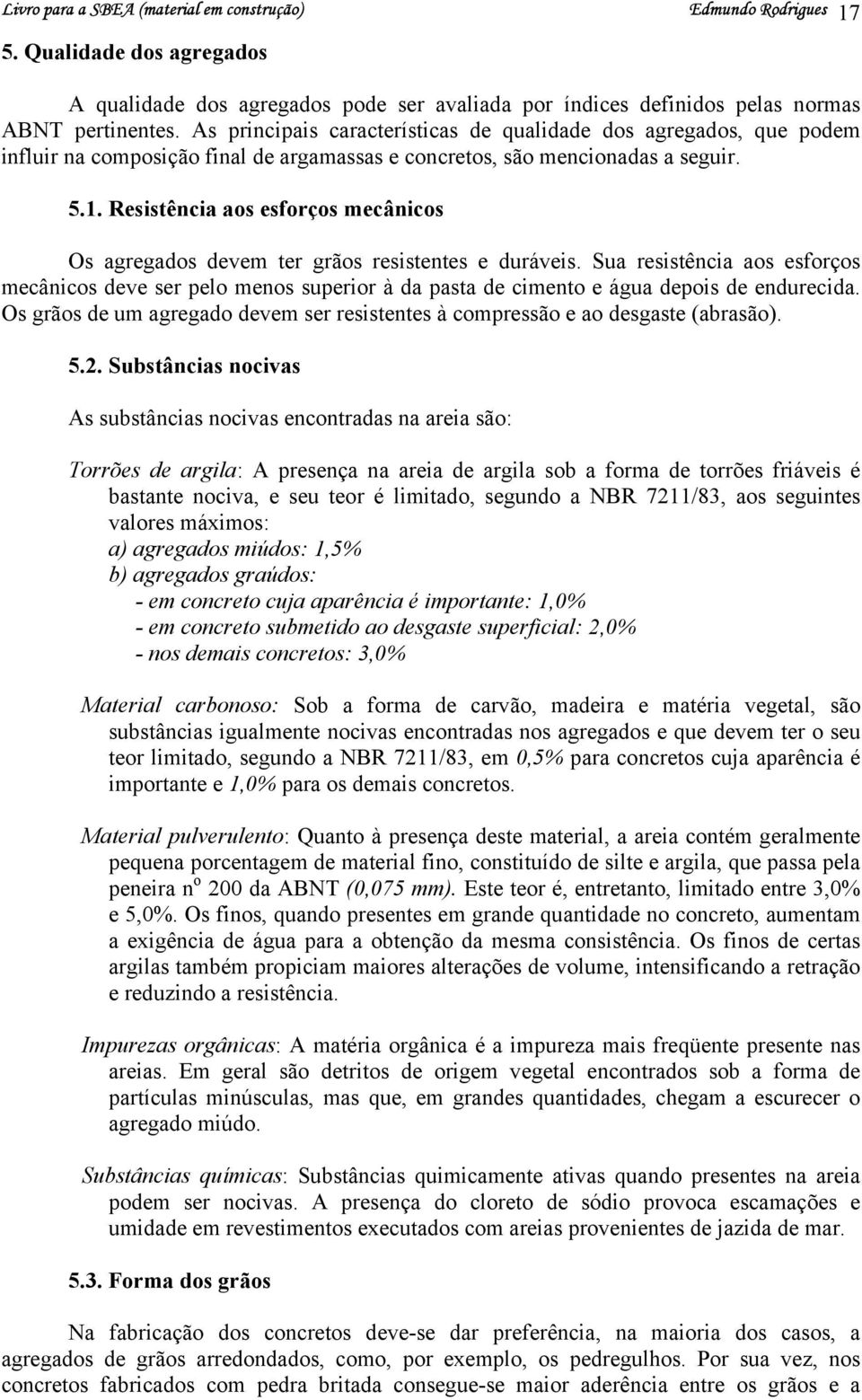 Resistência aos esforços mecânicos Os agregados devem ter grãos resistentes e duráveis.