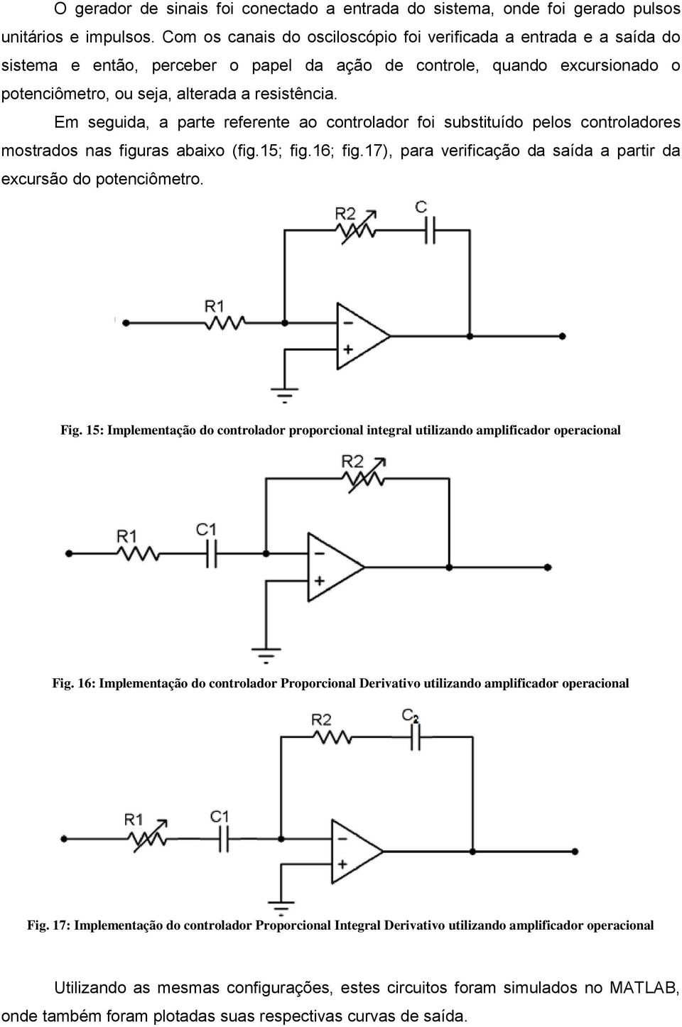 Em seguida, a parte referente ao controlador foi substituído pelos controladores mostrados nas figuras abaixo (fig.15; fig.16; fig.17), para verificação da saída a partir da excursão do potenciômetro.