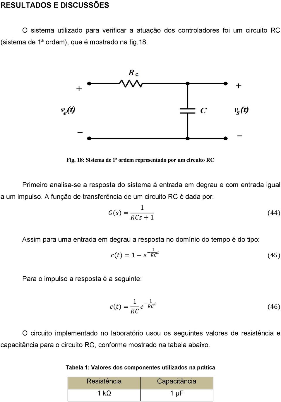 A função de transferência de um circuito RC é dada por: G s = 1 RCs + 1 (44) Assim para uma entrada em degrau a resposta no domínio do tempo é do tipo: c t = 1 e 1 RC t (45) Para o impulso a