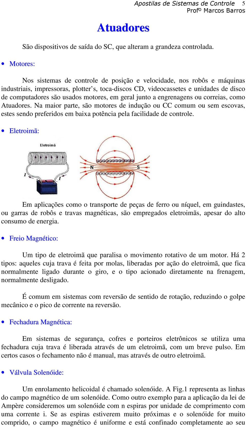 geral junto a engrenagens ou correias, como Atuadores. Na maior parte, são motores de indução ou CC comum ou sem escovas, estes sendo preferidos em baixa potência pela facilidade de controle.