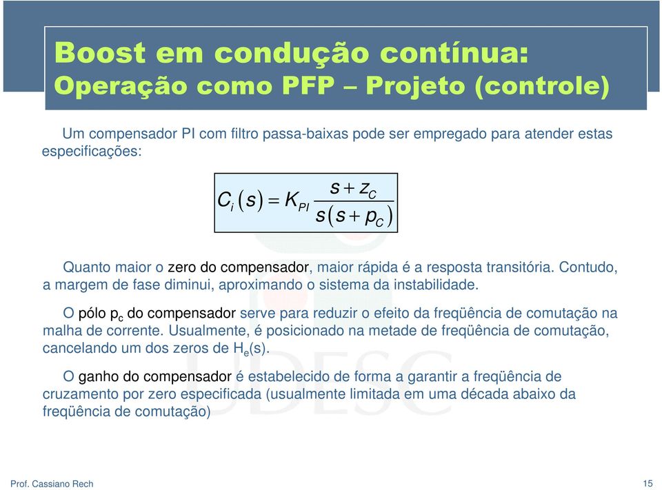 O pólo p c do compensador serve para reduzir o efeito da freqüência de comutação na malha de corrente.